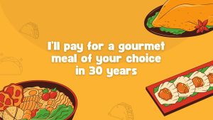 I'll pay for a gourmet meal of your choice in 30 years