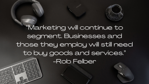 Marketing-will-continue-to-segment.-Businesses-and-those-they-employ-will-still-need-to-buy-goods-and-services