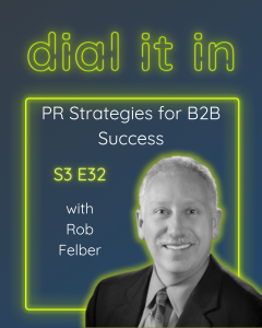 Rob Felber - PR Strategies for B2B Success on Dial It In Podcast